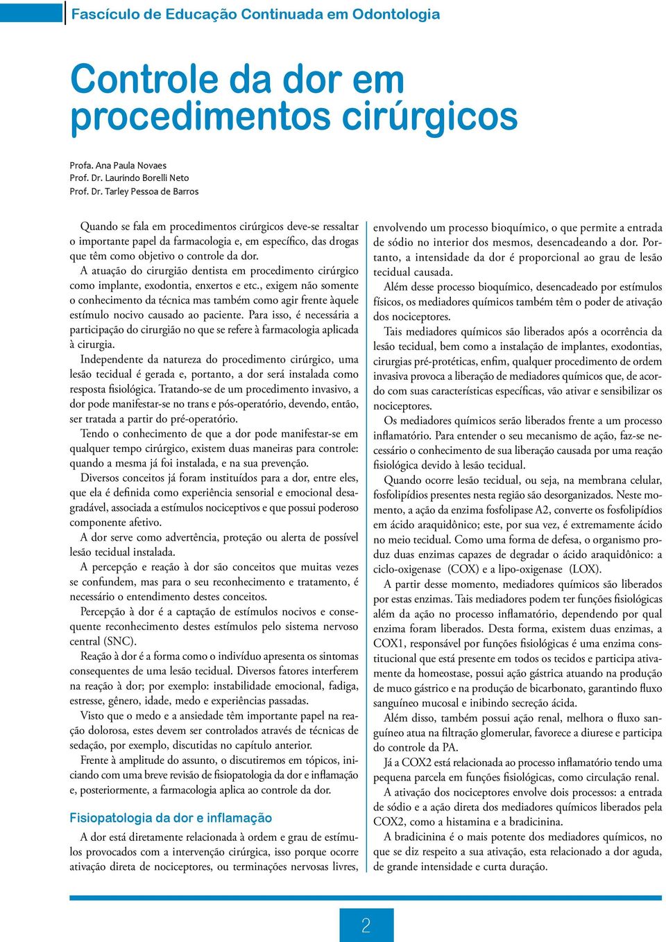 Tarley Pessoa de Barros Quando se fala em procedimentos cirúrgicos deve-se ressaltar o importante papel da farmacologia e, em específico, das drogas que têm como objetivo o controle da dor.