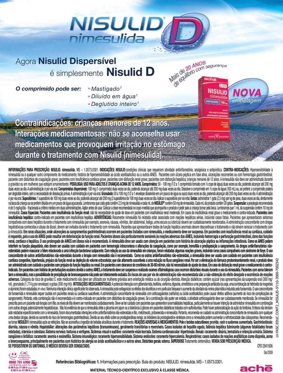 0573.0301. INDICAÇÕES: NISULID condições clínicas que requeiram atividade antiinflamatória, analgésica e antipirética.