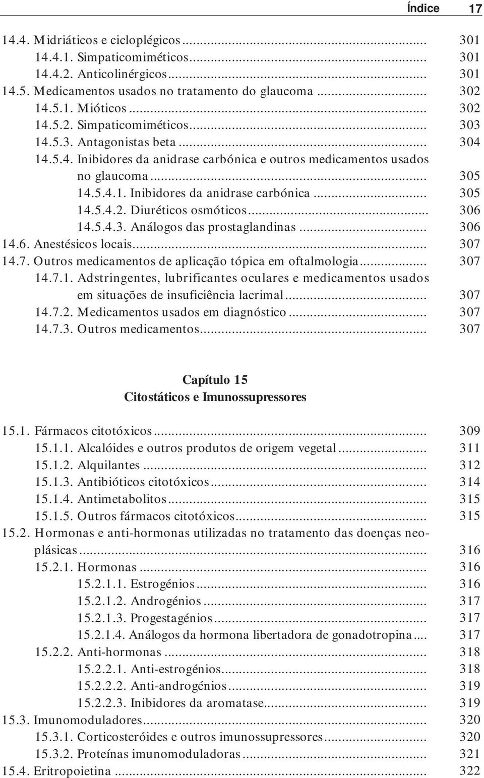 Análogos das prostaglandinas... 14.6. Anestésicos locais... 14.7. Outros medicamentos de aplicação tópica em oftalmologia... 14.7.1. Adstringentes, lubrificantes oculares e medicamentos usados em situações de insuficiência lacrimal.