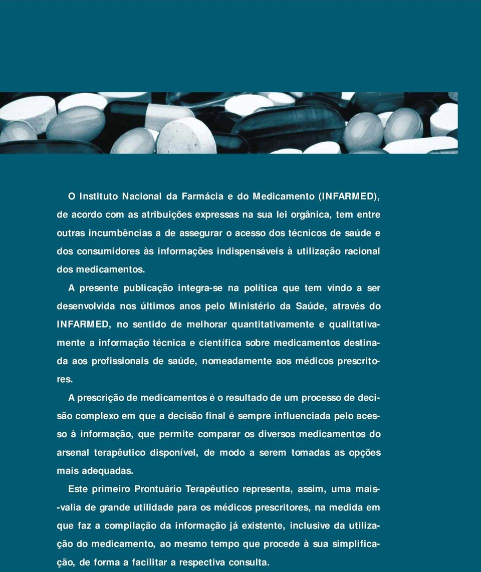 A presente publicação integra-se na política que tem vindo a ser desenvolvida nos últimos anos pelo Ministério da Saúde, através do INFARMED, no sentido de melhorar quantitativamente e