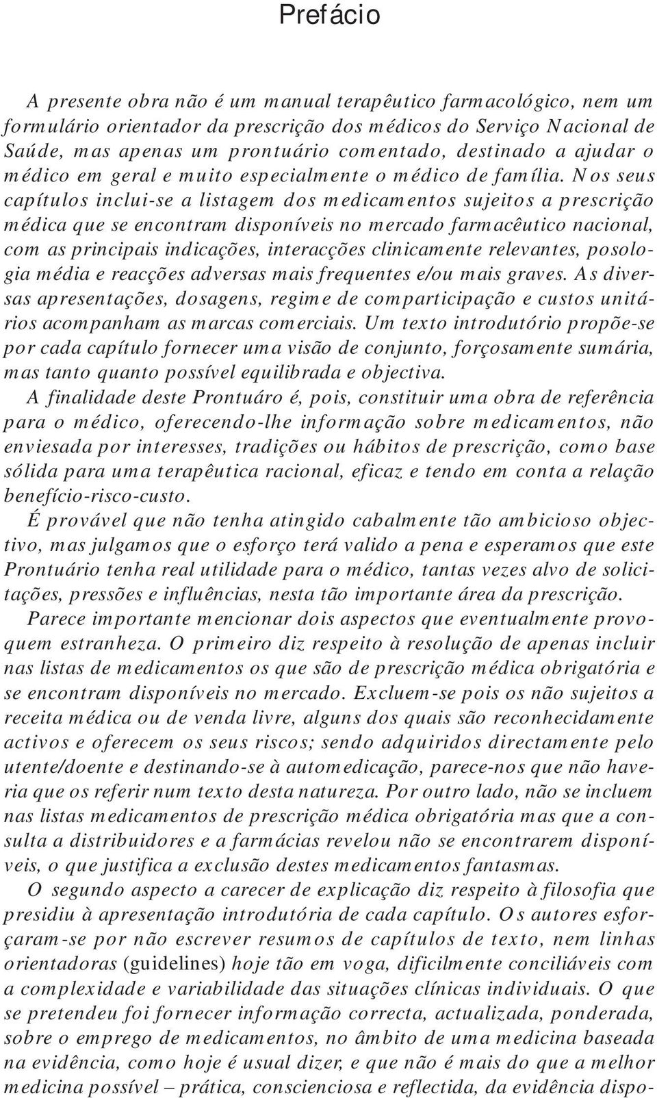 Nos seus capítulos inclui-se a listagem dos medicamentos sujeitos a prescrição médica que se encontram disponíveis no mercado farmacêutico nacional, com as principais indicações, interacções