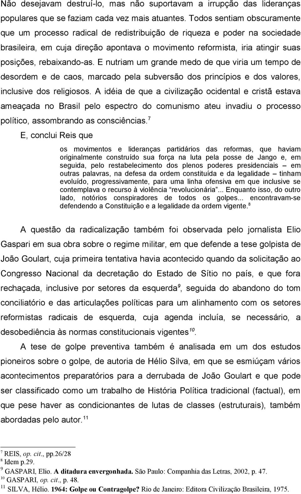 rebaixando-as. E nutriam um grande medo de que viria um tempo de desordem e de caos, marcado pela subversão dos princípios e dos valores, inclusive dos religiosos.