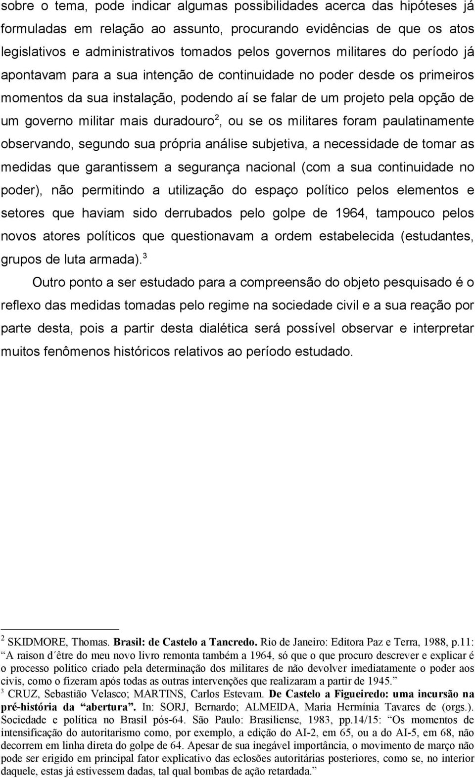 duradouro 2, ou se os militares foram paulatinamente observando, segundo sua própria análise subjetiva, a necessidade de tomar as medidas que garantissem a segurança nacional (com a sua continuidade