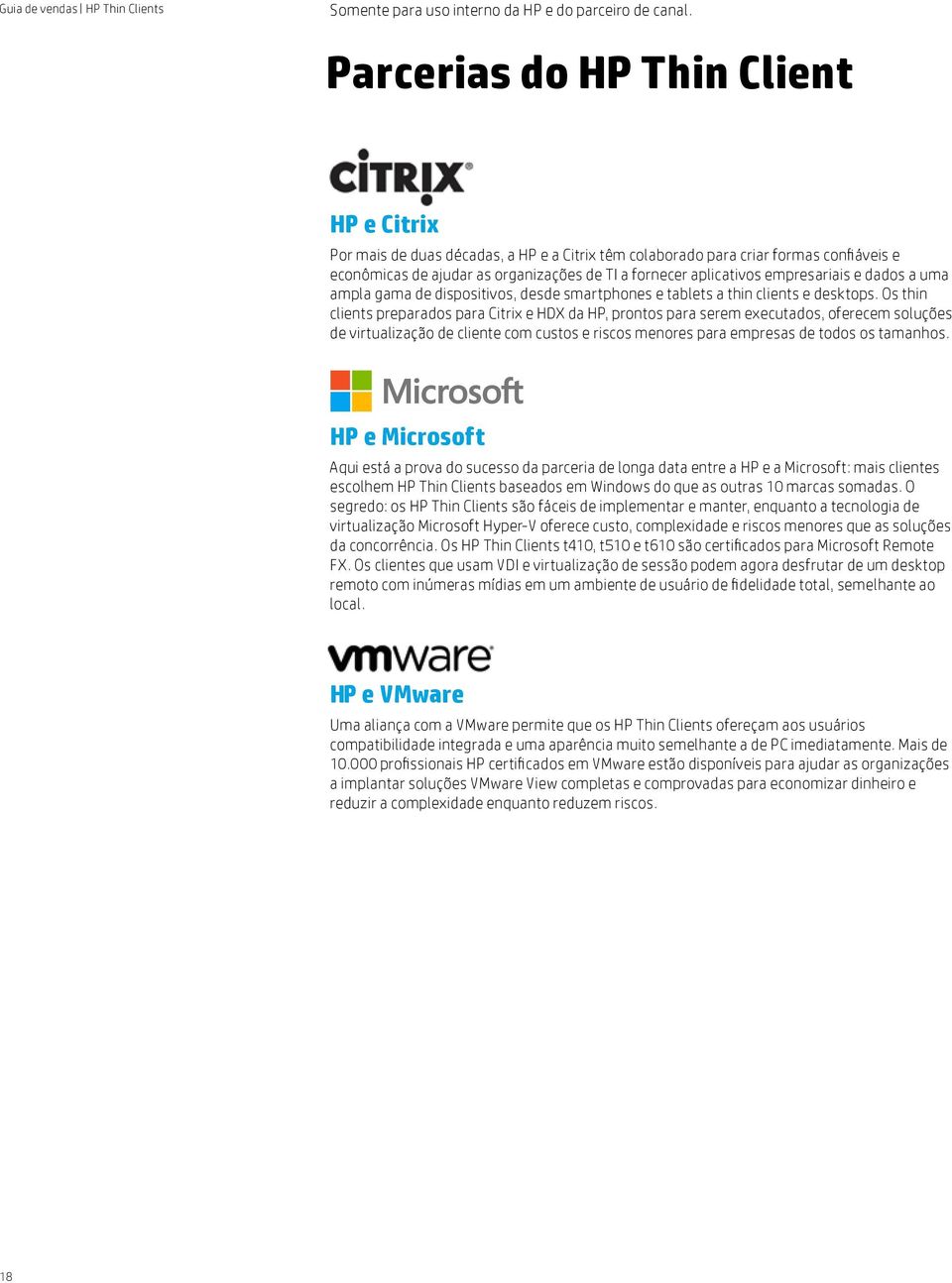 Os thin clients preparados para Citrix e HDX da HP, prontos para serem executados, oferecem soluções de virtualização de cliente com custos e riscos menores para empresas de todos os tamanhos.