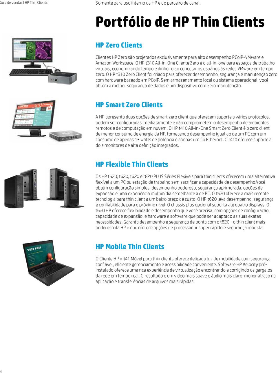 O HP t310 Zero Client foi criado para oferecer desempenho, segurança e manutenção zero com hardware baseado em PCoIP.