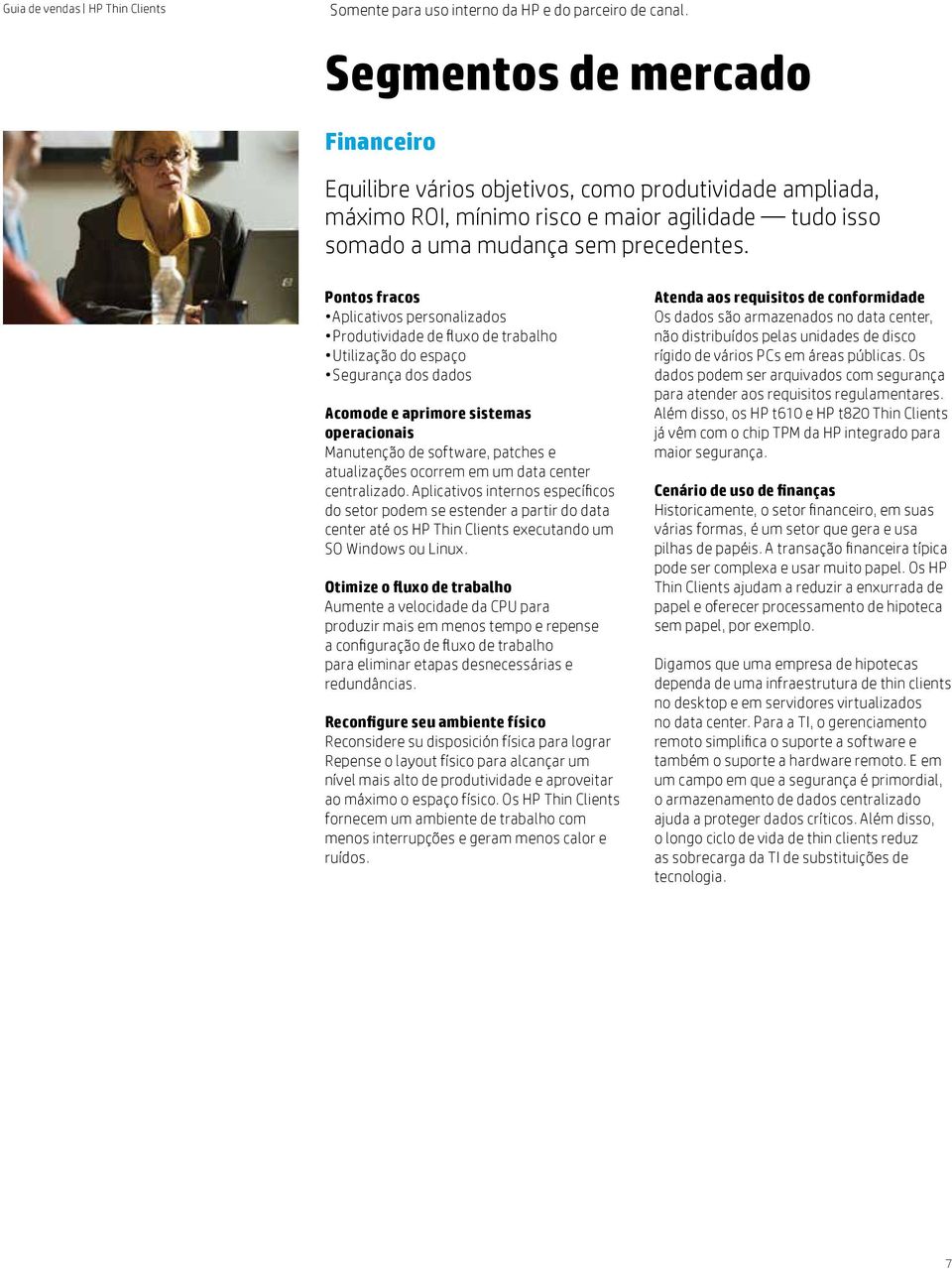 atualizações ocorrem em um data center centralizado. Aplicativos internos específicos do setor podem se estender a partir do data center até os HP Thin Clients executando um SO Windows ou Linux.