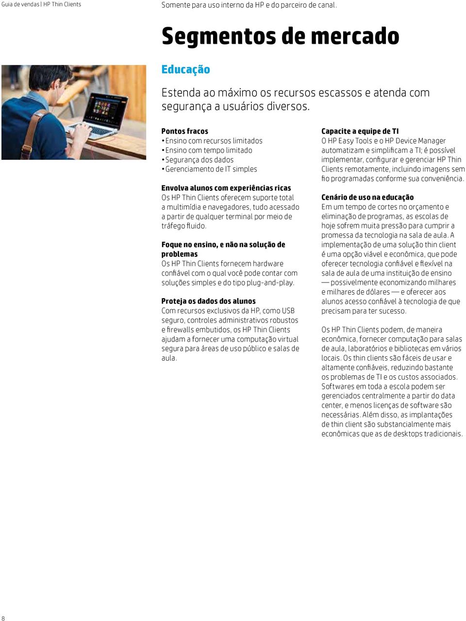 multimídia e navegadores, tudo acessado a partir de qualquer terminal por meio de tráfego fluido.