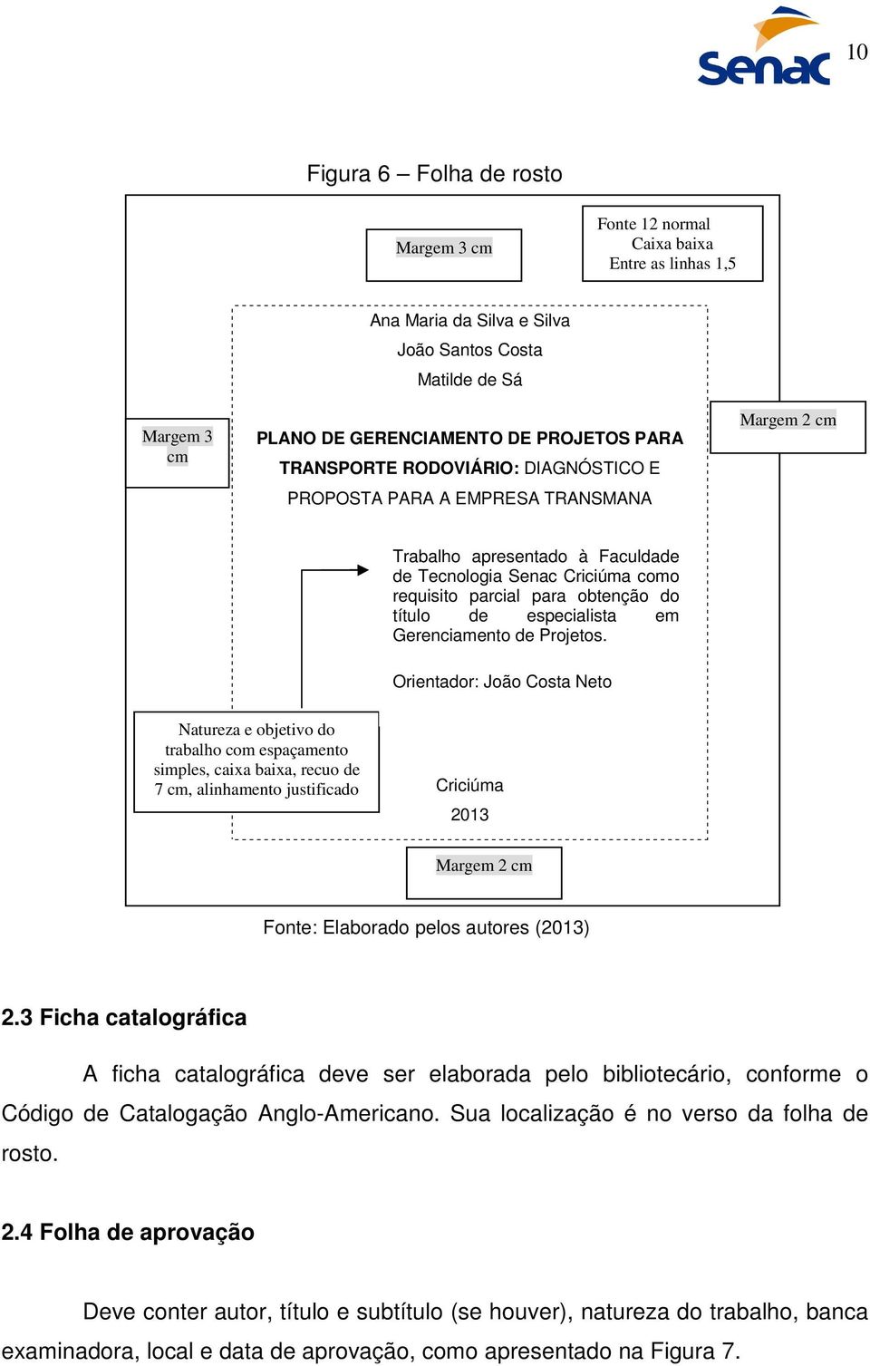 Gerenciamento de Projetos. Criciúma Orientador: 2 João Costa Neto Natureza e objetivo do trabalho com espaçamento simples, caixa baixa, recuo de 7 cm, alinhamento justificado Criciúma 2013 2 cm 2.