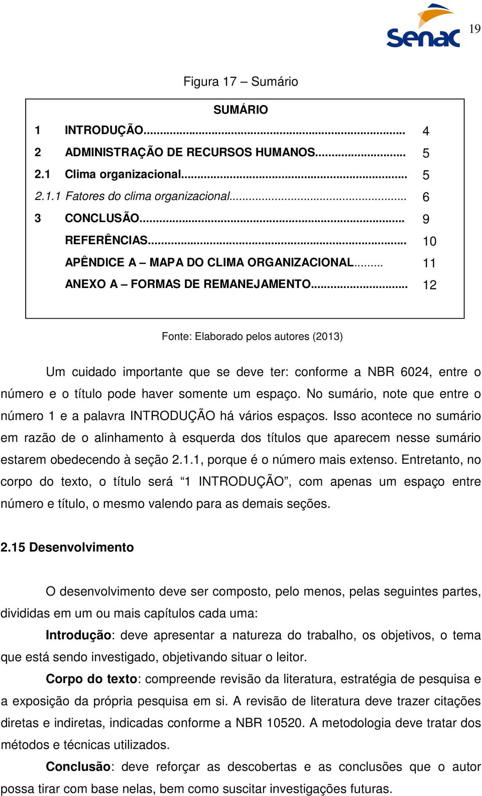 .. 12 Um cuidado importante que se deve ter: conforme a NBR 6024, entre o número e o título pode haver somente um espaço.