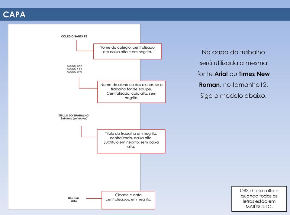 Na capa do trabalho será utilizada a mesma fonte Arial ou Times New Roman, no tamanho12. Siga o modelo abaixo.