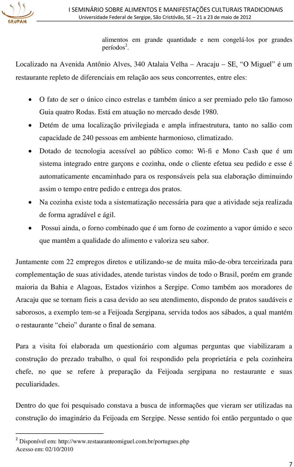 e também único a ser premiado pelo tão famoso Guia quatro Rodas. Está em atuação no mercado desde 1980.