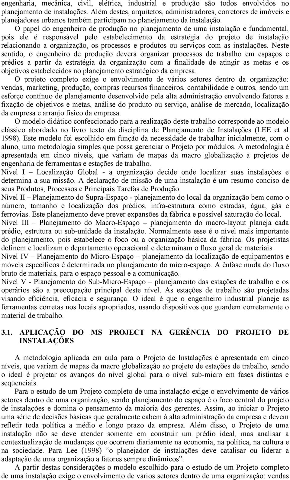 O papel do engenheiro de produção no planejamento de uma instalação é fundamental, pois ele é responsável pelo estabelecimento da estratégia do projeto de instalação relacionando a organização, os