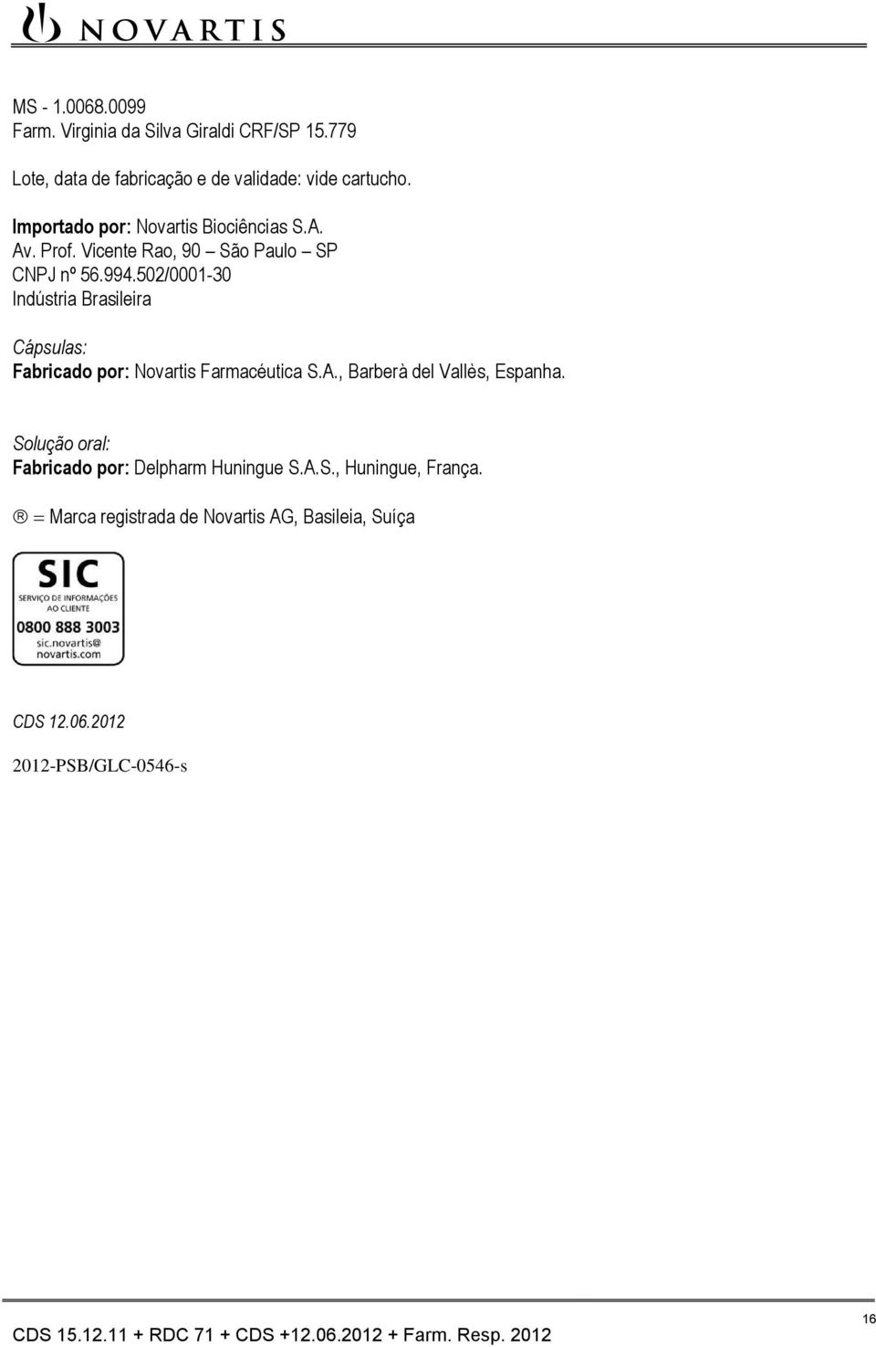 502/0001-30 Indústria Brasileira Cápsulas: Fabricado por: Novartis Farmacéutica S.A., Barberà del Vallès, Espanha.