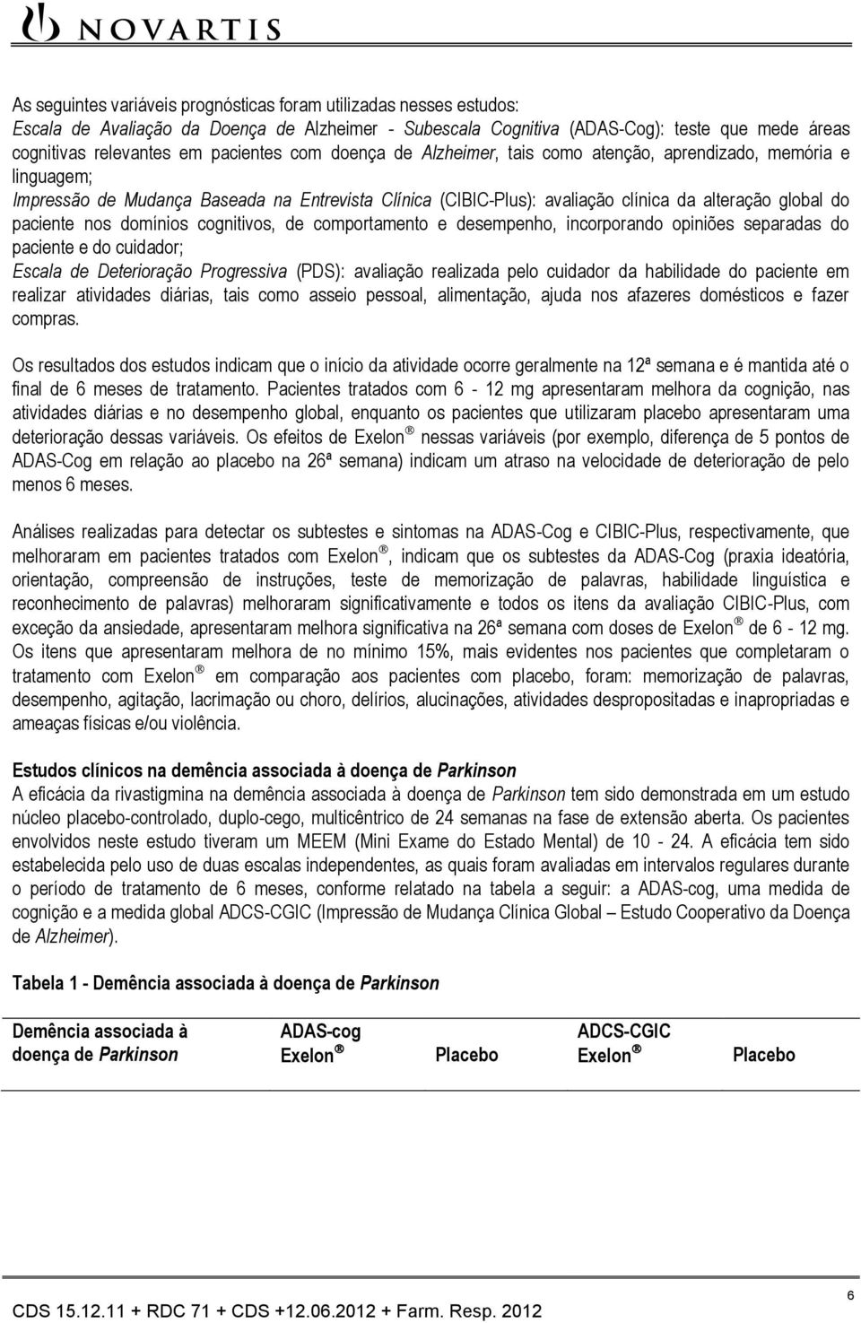 paciente nos domínios cognitivos, de comportamento e desempenho, incorporando opiniões separadas do paciente e do cuidador; Escala de Deterioração Progressiva (PDS): avaliação realizada pelo cuidador