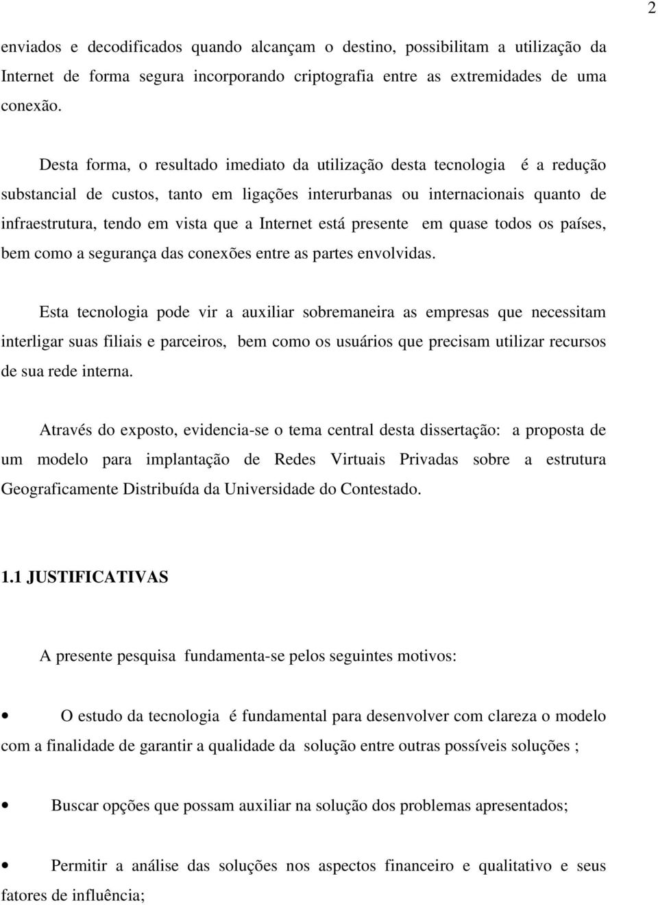 Internet está presente em quase todos os países, bem como a segurança das conexões entre as partes envolvidas.