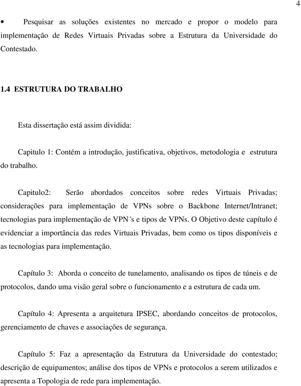 Capitulo2: Serão abordados conceitos sobre redes Virtuais Privadas; considerações para implementação de VPNs sobre o Backbone Internet/Intranet; tecnologias para implementação de VPN s e tipos de