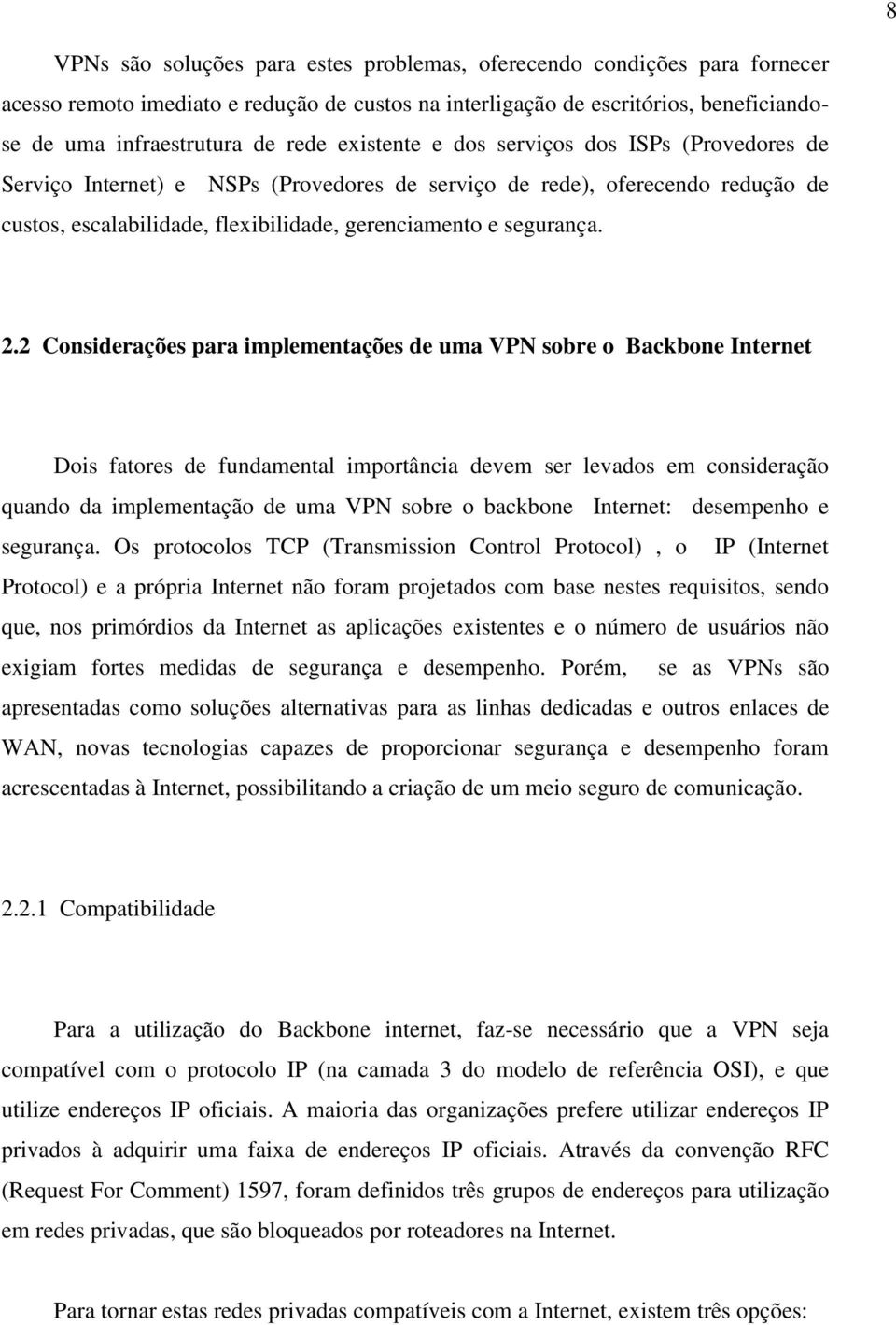 2 Considerações para implementações de uma VPN sobre o Backbone Internet Dois fatores de fundamental importância devem ser levados em consideração quando da implementação de uma VPN sobre o backbone