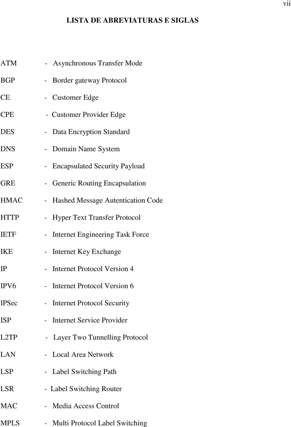 - Internet Engineering Task Force - Internet Key Exchange IP - Internet Protocol Version 4 IPV6 - Internet Protocol Version 6 IPSec ISP L2TP LAN LSP LSR MAC MPLS - Internet Protocol