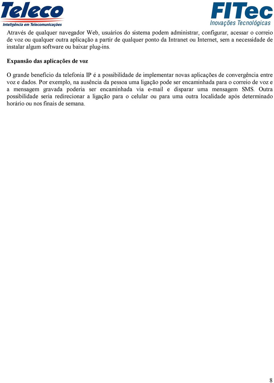 Expansão das aplicações de voz O grande benefício da telefonia IP é a possibilidade de implementar novas aplicações de convergência entre voz e dados.