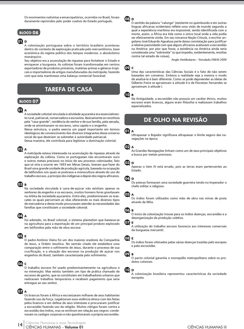 absolutismo monárquico. Seu objetivo era a acumulação de riquezas para fortalecer o Estado e enriquecer a burguesia.