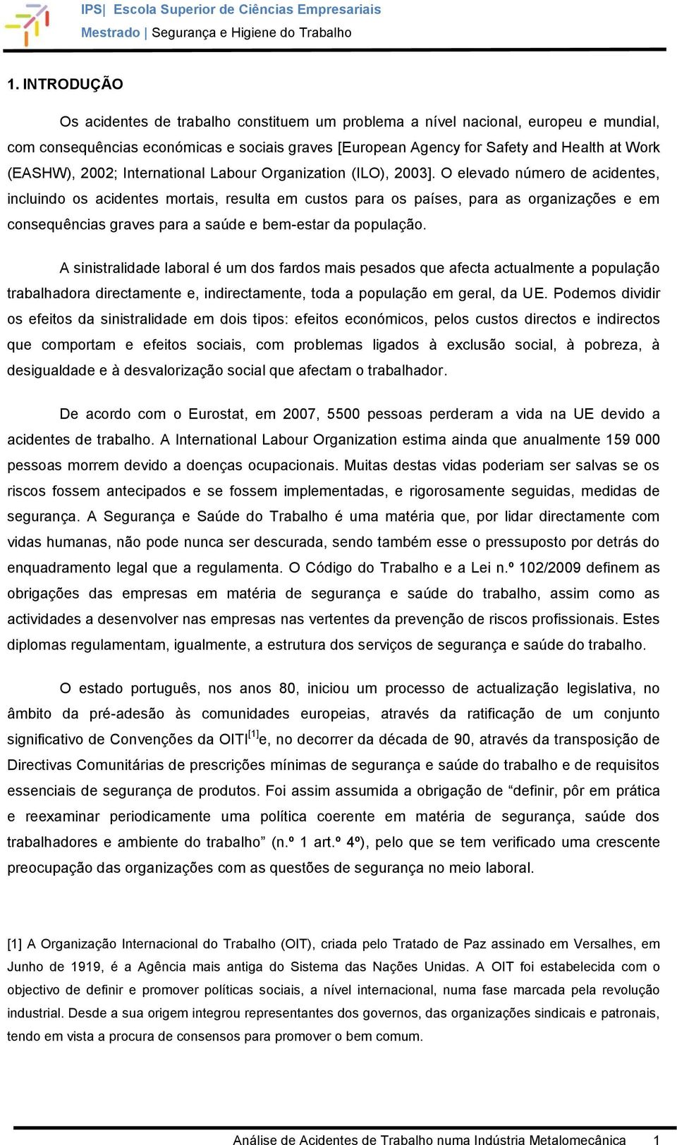 O elevado número de acidentes, incluindo os acidentes mortais, resulta em custos para os países, para as organizações e em consequências graves para a saúde e bem-estar da população.