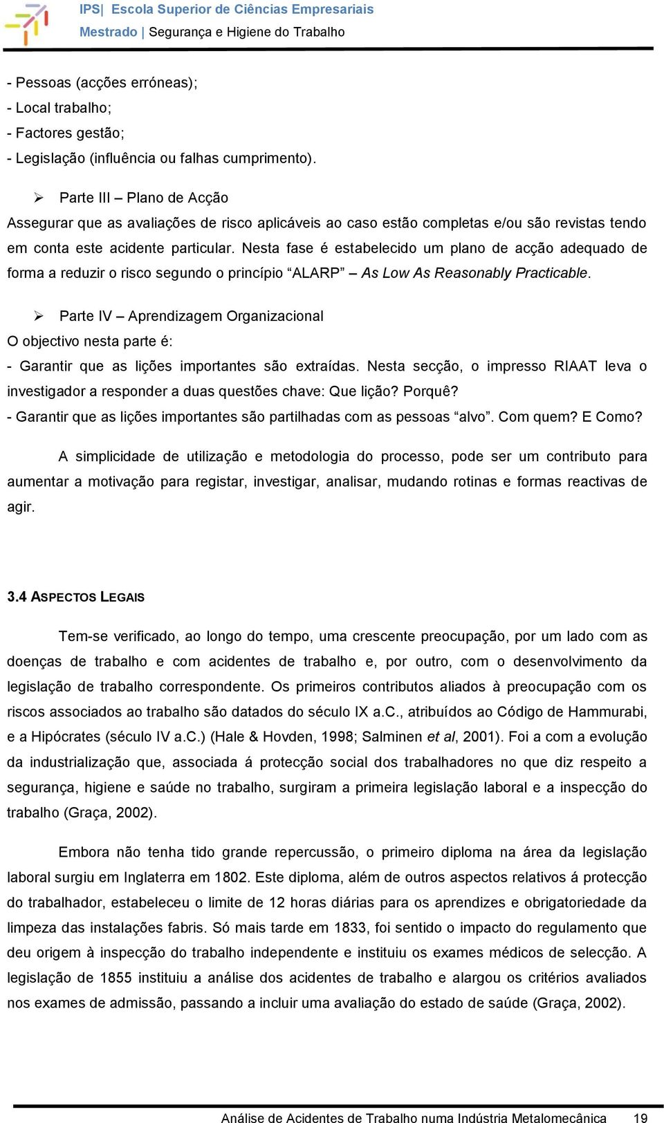 Nesta fase é estabelecido um plano de acção adequado de forma a reduzir o risco segundo o princípio ALARP As Low As Reasonably Practicable.