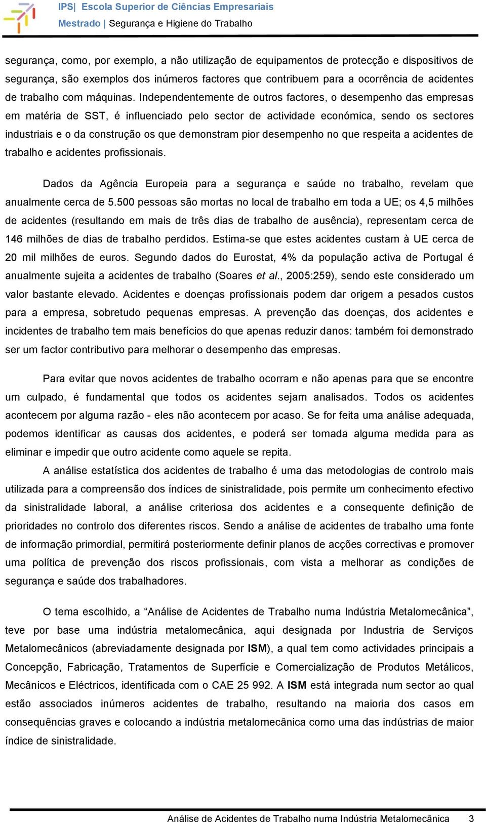 Independentemente de outros factores, o desempenho das empresas em matéria de SST, é influenciado pelo sector de actividade económica, sendo os sectores industriais e o da construção os que