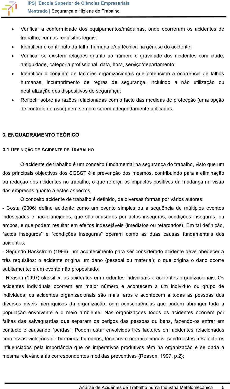 organizacionais que potenciam a ocorrência de falhas humanas, incumprimento de regras de segurança, incluindo a não utilização ou neutralização dos dispositivos de segurança; Reflectir sobre as