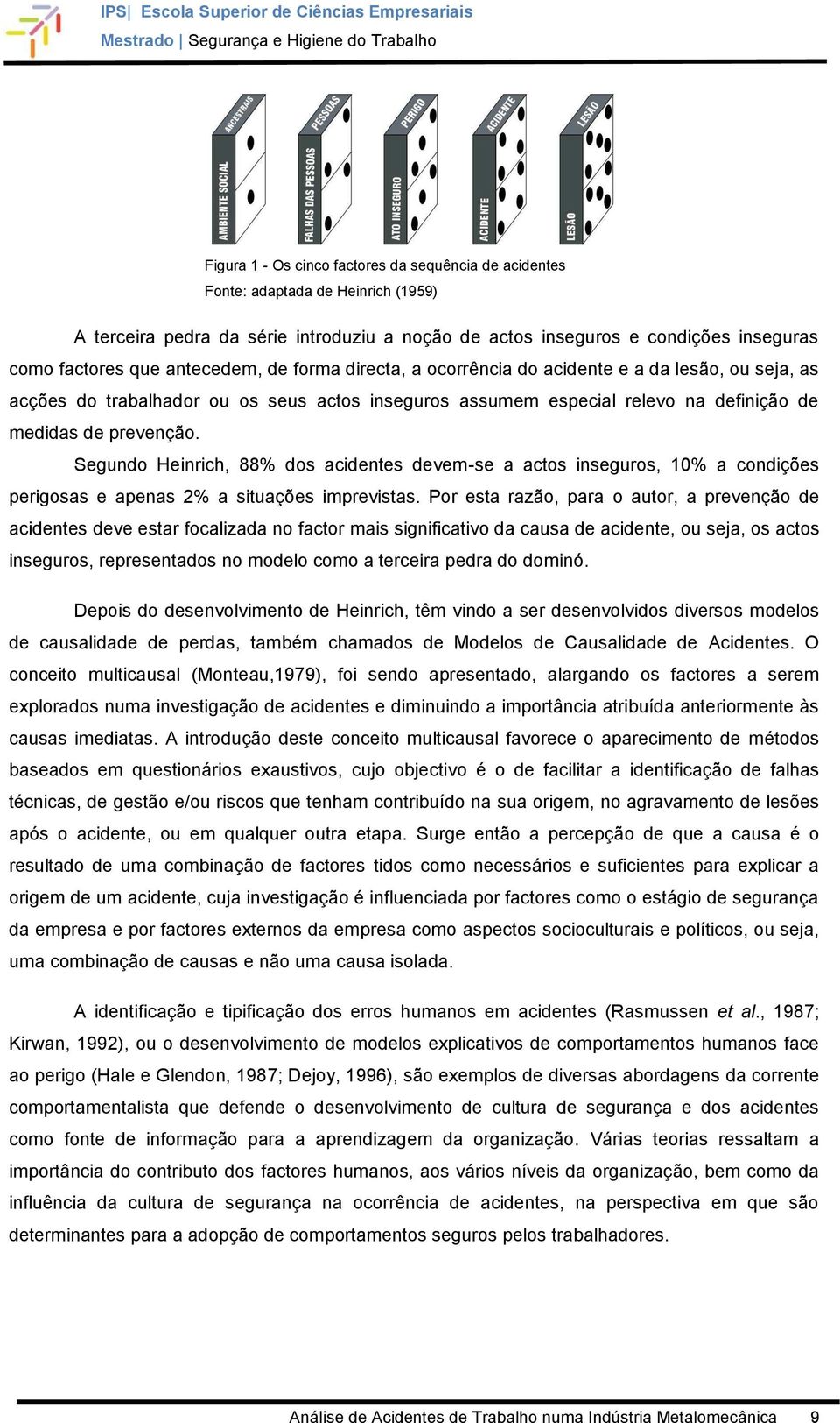 Segundo Heinrich, 88% dos acidentes devem-se a actos inseguros, 10% a condições perigosas e apenas 2% a situações imprevistas.