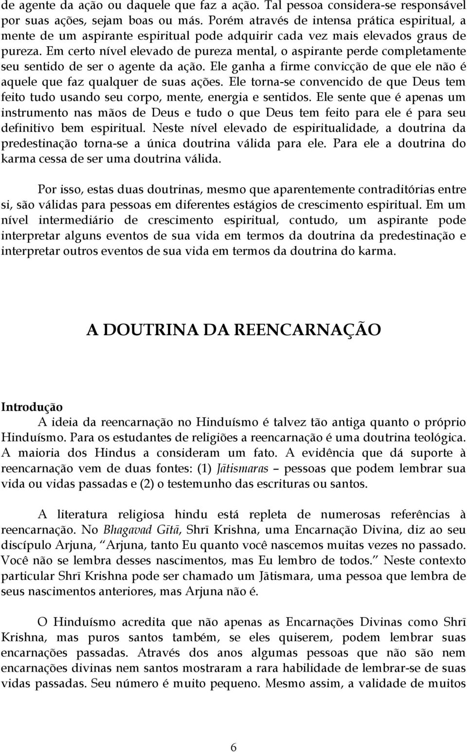 Em certo nível elevado de pureza mental, o aspirante perde completamente seu sentido de ser o agente da ação. Ele ganha a firme convicção de que ele não é aquele que faz qualquer de suas ações.