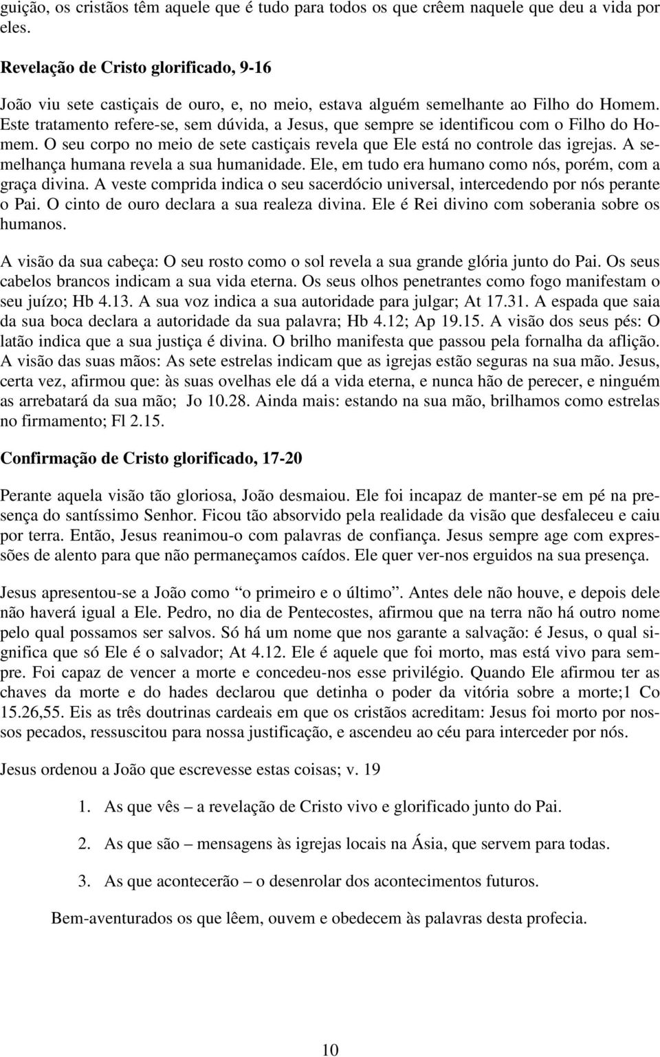 Este tratamento refere-se, sem dúvida, a Jesus, que sempre se identificou com o Filho do Homem. O seu corpo no meio de sete castiçais revela que Ele está no controle das igrejas.