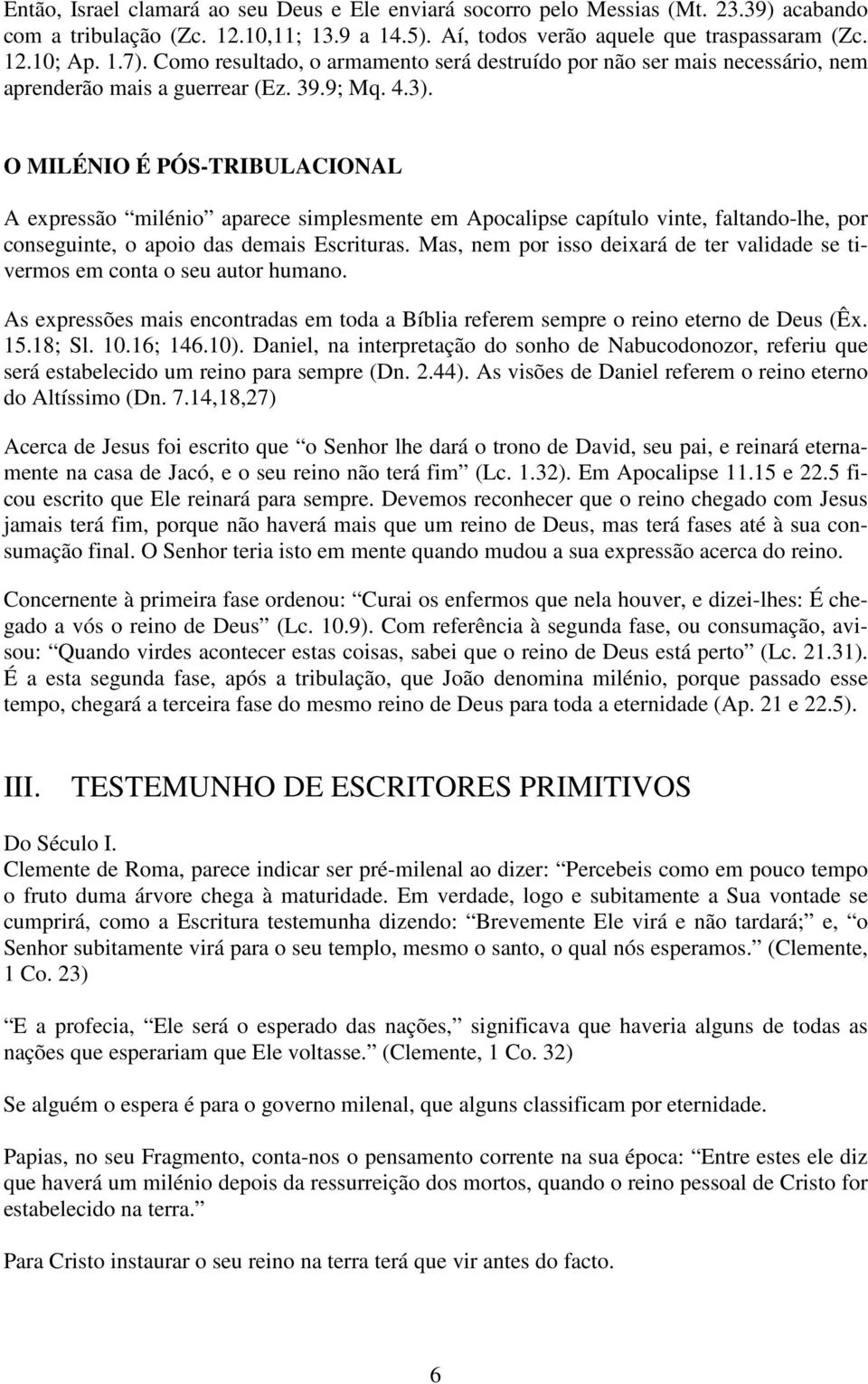 O MILÉNIO É PÓS-TRIBULACIONAL A expressão milénio aparece simplesmente em Apocalipse capítulo vinte, faltando-lhe, por conseguinte, o apoio das demais Escrituras.