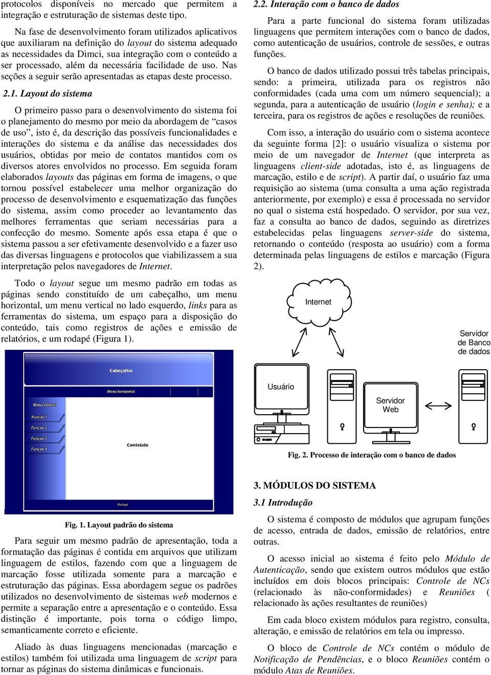 necessária facilidade de uso. Nas seções a seguir serão apresentadas as etapas deste processo. 2.1.