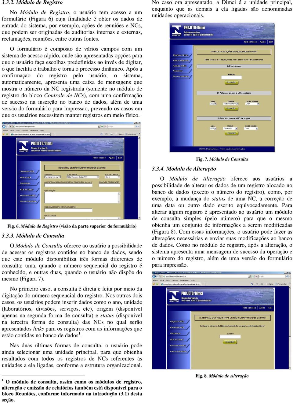 originadas de auditorias internas e externas, reclamações, reuniões, entre outras fontes.