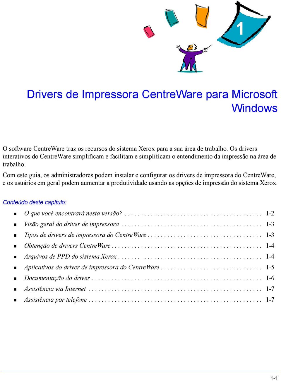 Com este guia, os administradores podem instalar e configurar os drivers de impressora do CentreWare, e os usuários em geral podem aumentar a produtividade usando as opções de impressão do sistema