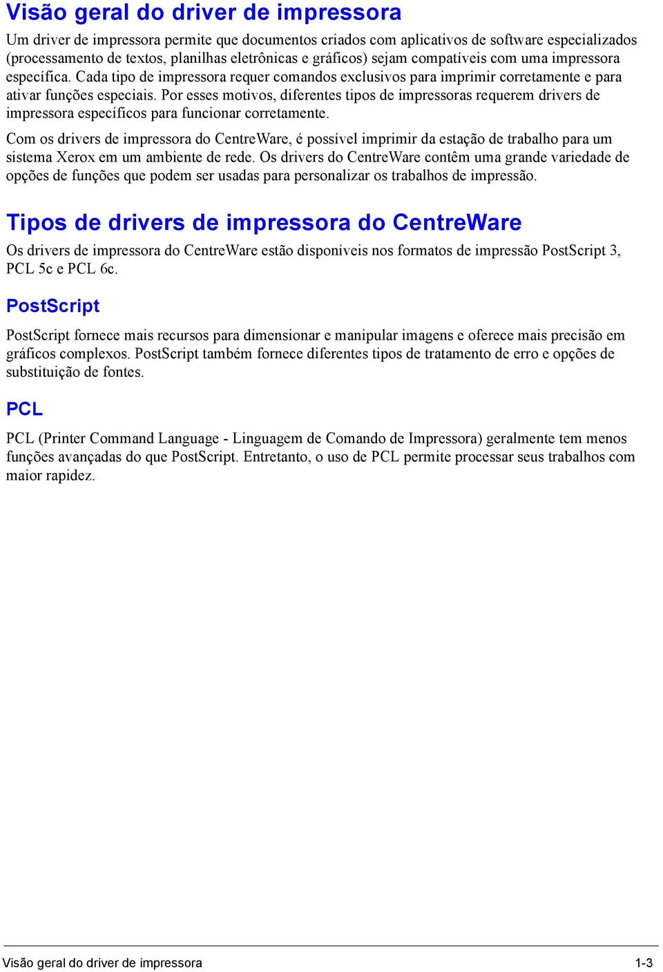 Por esses motivos, diferentes tipos de impressoras requerem drivers de impressora específicos para funcionar corretamente.