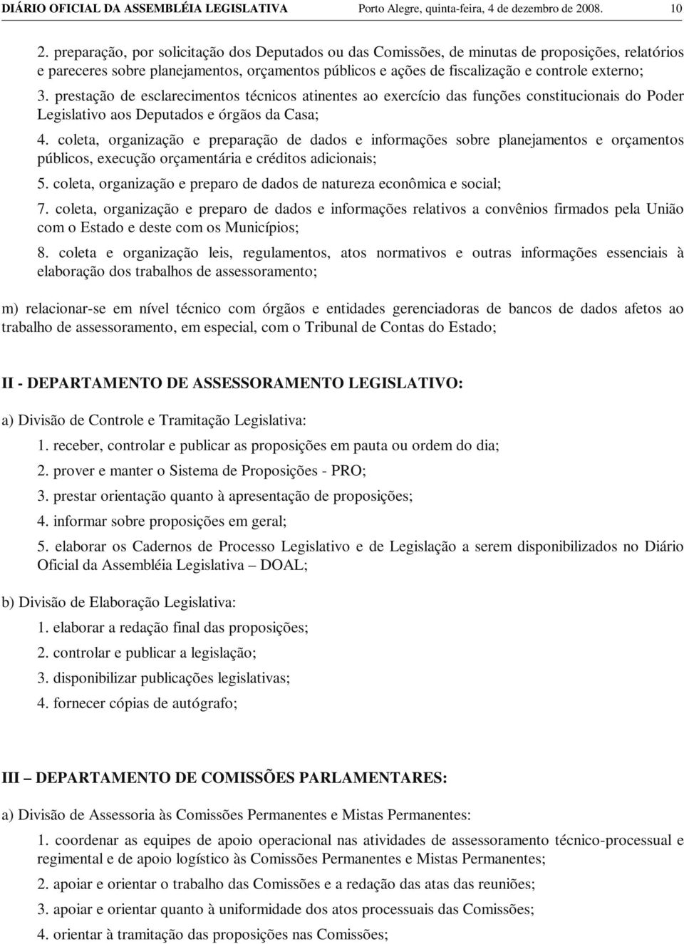 prestação de esclarecimentos técnicos atinentes ao exercício das funções constitucionais do Poder Legislativo aos Deputados e órgãos da Casa; 4.