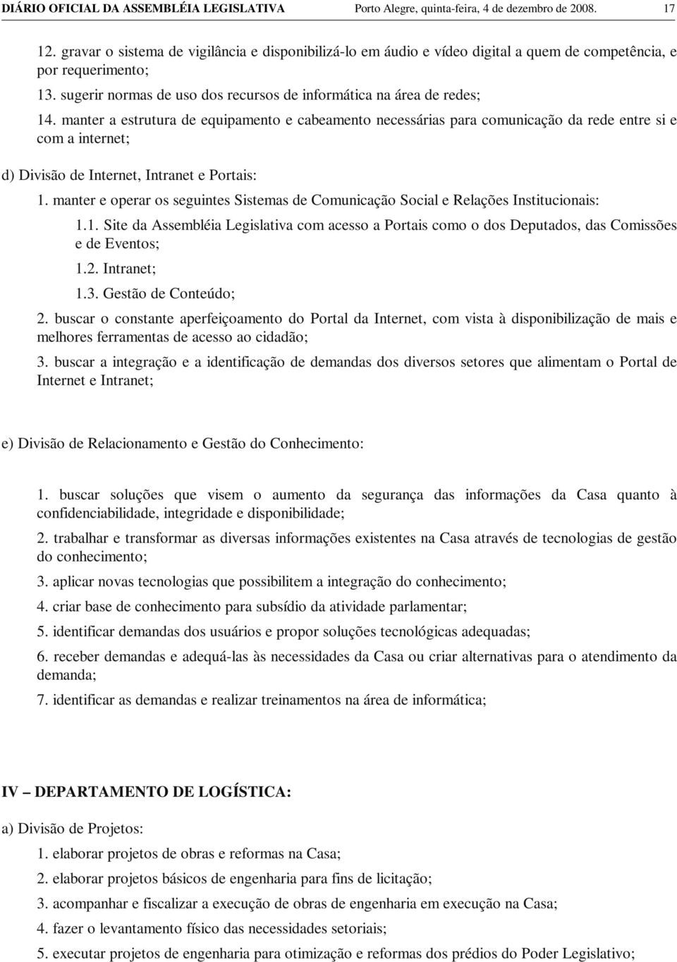 manter a estrutura de equipamento e cabeamento necessárias para comunicação da rede entre si e com a internet; d) Divisão de Internet, Intranet e Portais: 1.