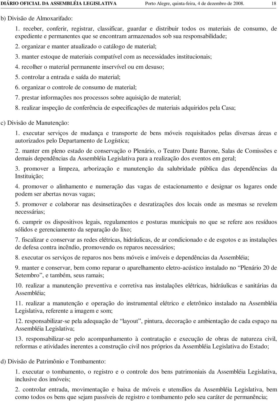 organizar e manter atualizado o catálogo de material; 3. manter estoque de materiais compatível com as necessidades institucionais; 4. recolher o material permanente inservível ou em desuso; 5.