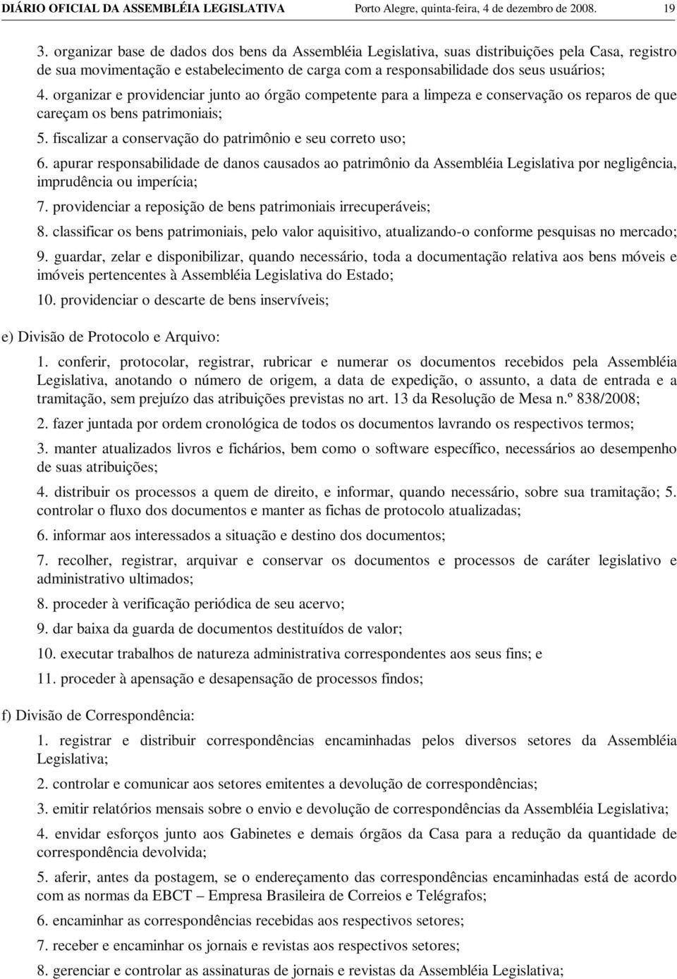 organizar e providenciar junto ao órgão competente para a limpeza e conservação os reparos de que careçam os bens patrimoniais; 5. fiscalizar a conservação do patrimônio e seu correto uso; 6.