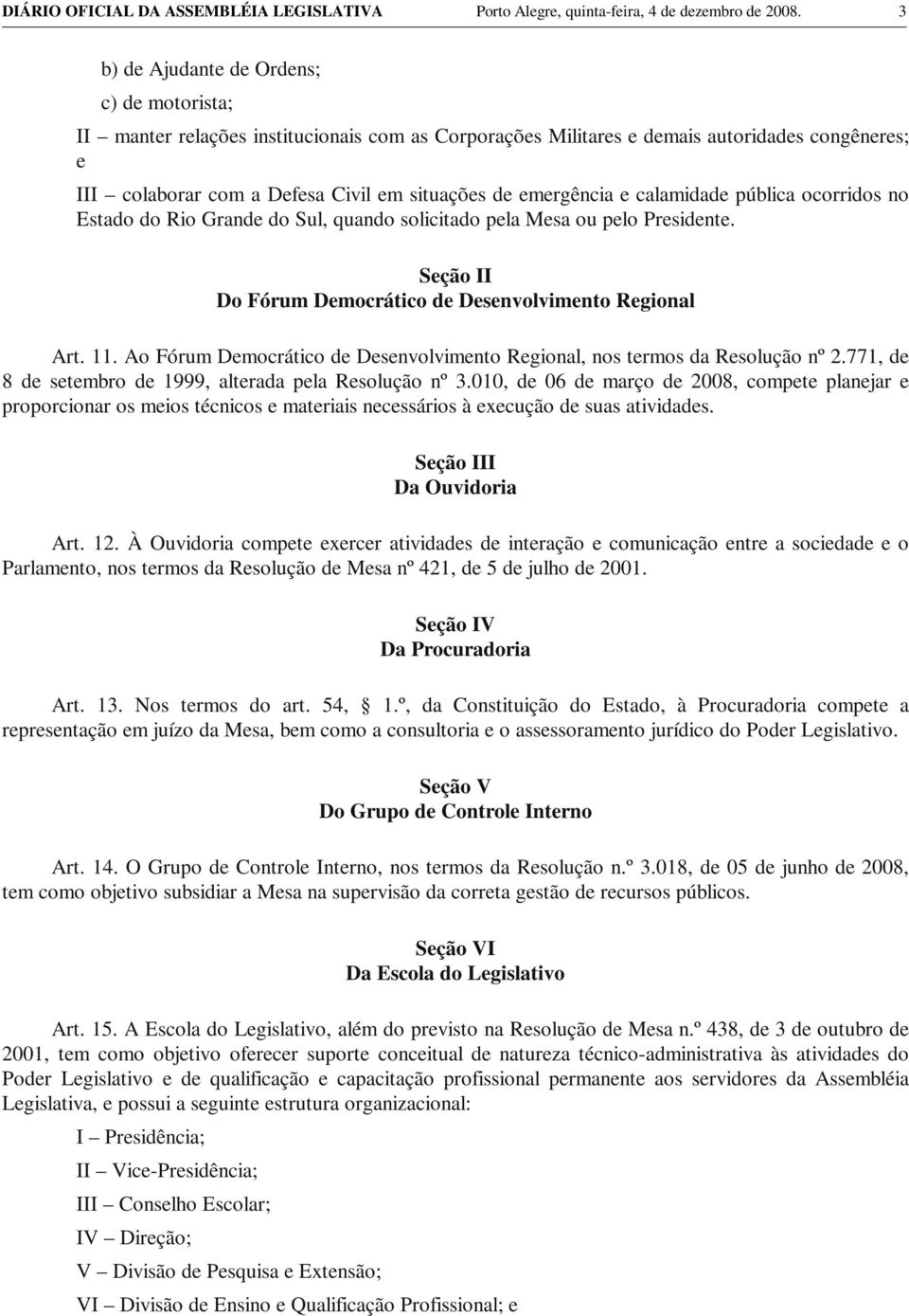 emergência e calamidade pública ocorridos no Estado do Rio Grande do Sul, quando solicitado pela Mesa ou pelo Presidente. Seção II Do Fórum Democrático de Desenvolvimento Regional Art. 11.