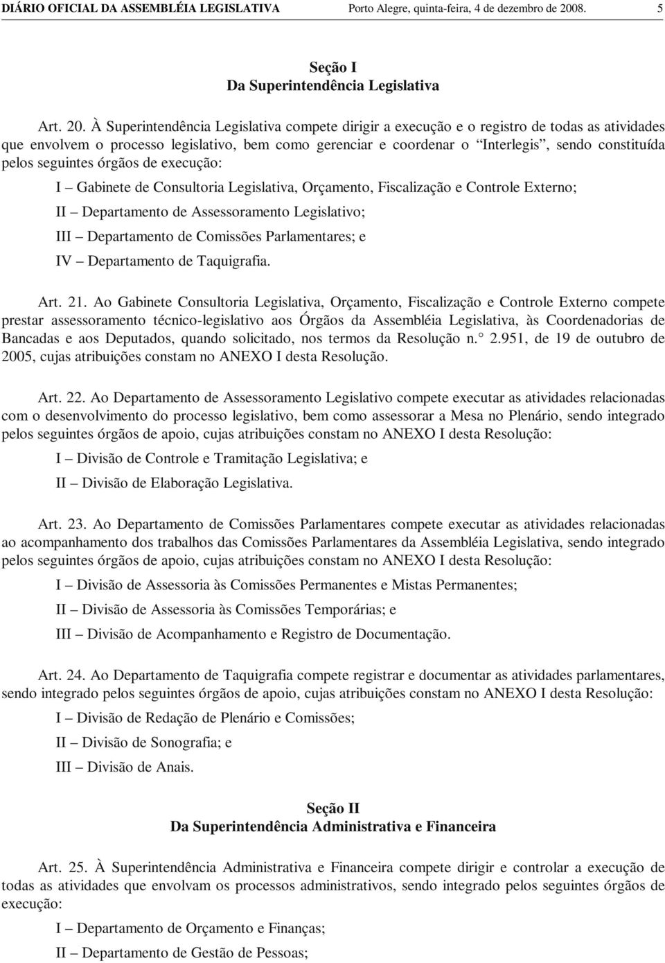 À Superintendência Legislativa compete dirigir a execução e o registro de todas as atividades que envolvem o processo legislativo, bem como gerenciar e coordenar o Interlegis, sendo constituída pelos