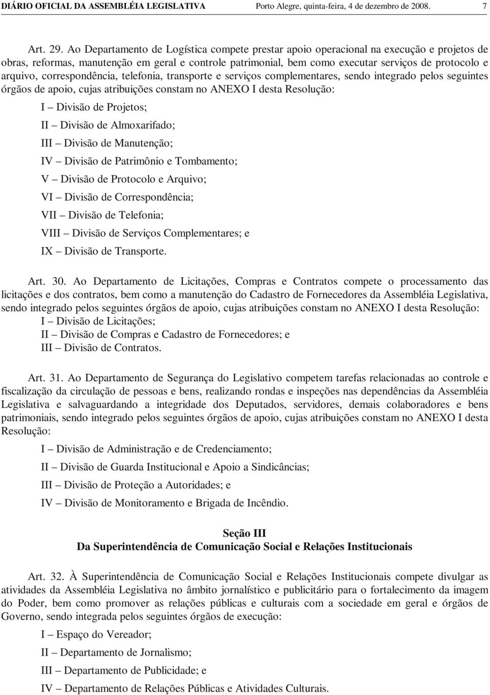 arquivo, correspondência, telefonia, transporte e serviços complementares, sendo integrado pelos seguintes órgãos de apoio, cujas atribuições constam no ANEXO I desta Resolução: I Divisão de