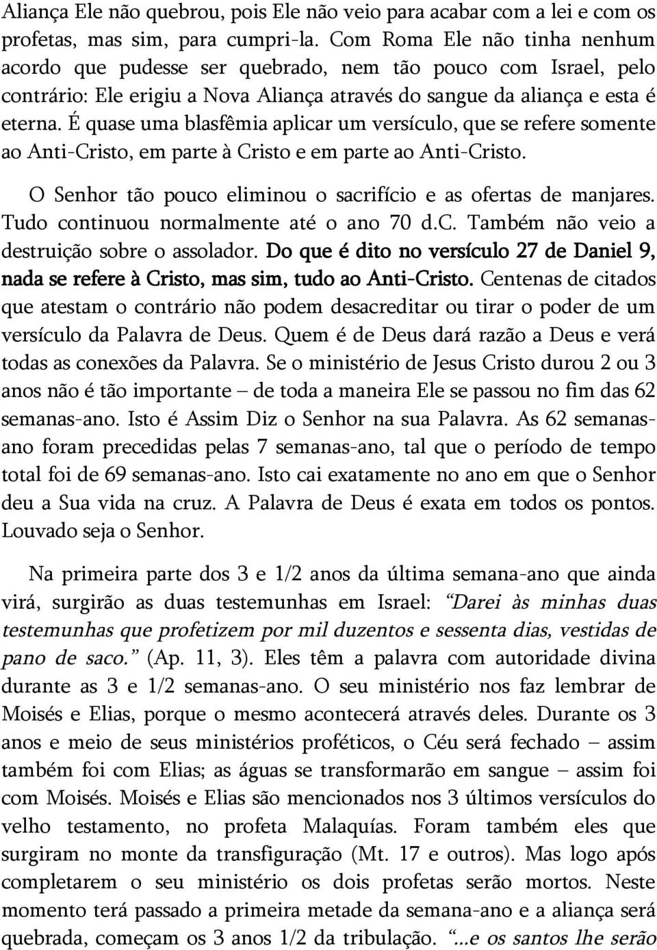 É quase uma blasfêmia aplicar um versículo, que se refere somente ao Anti-Cristo, em parte à Cristo e em parte ao Anti-Cristo. O Senhor tão pouco eliminou o sacrifício e as ofertas de manjares.