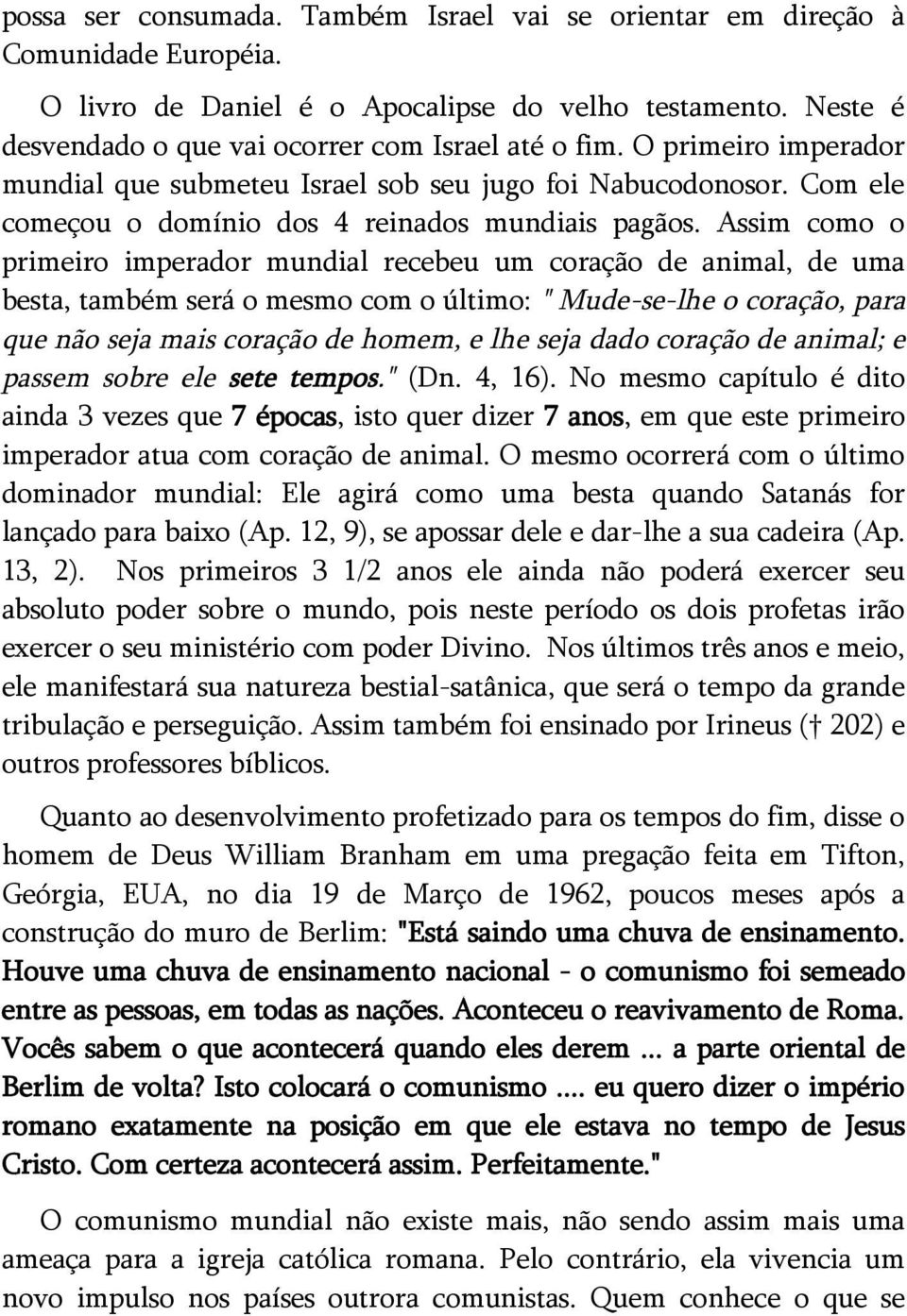 Assim como o primeiro imperador mundial recebeu um coração de animal, de uma besta, também será o mesmo com o último: " Mude-se-lhe o coração, para que não seja mais coração de homem, e lhe seja dado