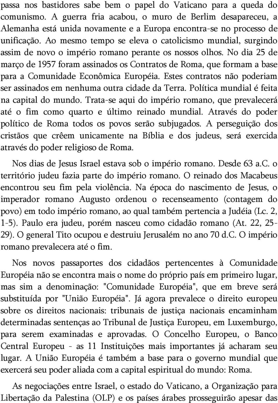 Ao mesmo tempo se eleva o catolicismo mundial, surgindo assim de novo o império romano perante os nossos olhos.