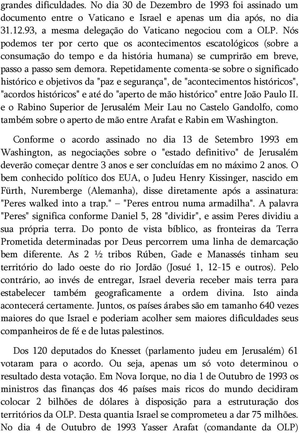 Repetidamente comenta-se sobre o significado histórico e objetivos da "paz e segurança", de "acontecimentos históricos", "acordos históricos" e até do "aperto de mão histórico" entre João Paulo II.