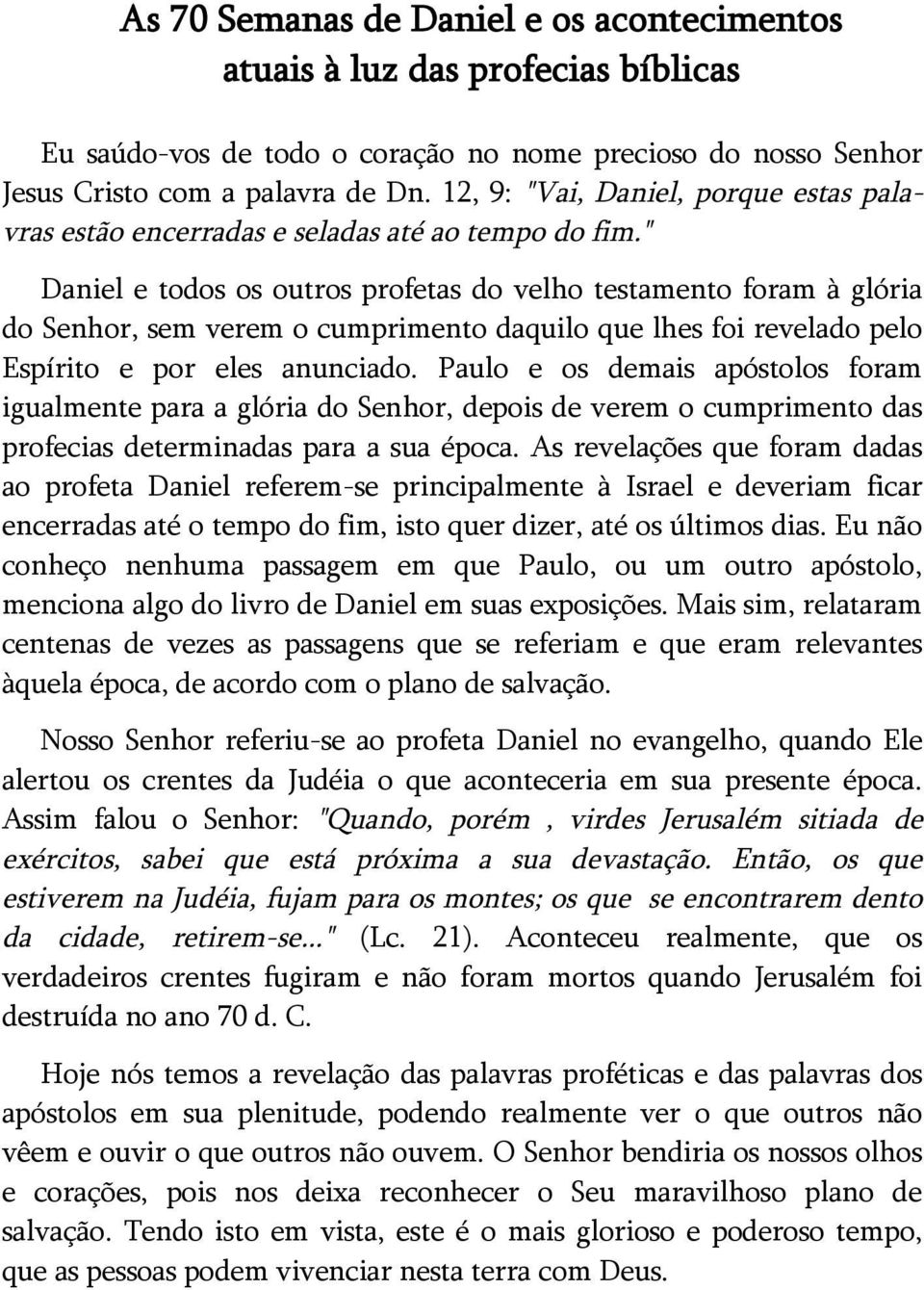 " Daniel e todos os outros profetas do velho testamento foram à glória do Senhor, sem verem o cumprimento daquilo que lhes foi revelado pelo Espírito e por eles anunciado.