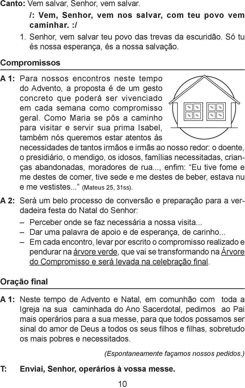 Compromissos A 1: Para nossos encontros neste tempo do Advento, a proposta é de um gesto concreto que poderá ser vivenciado em cada semana como compromisso geral.