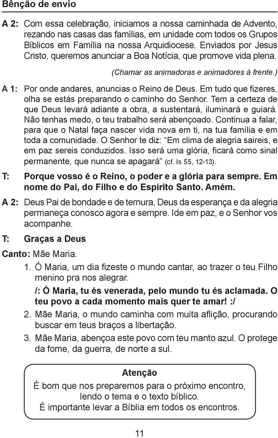 Em tudo que fizeres, olha se estás preparando o caminho do Senhor. Tem a certeza de que Deus levará adiante a obra, a sustentará, iluminará e guiará. Não tenhas medo, o teu trabalho será abençoado.